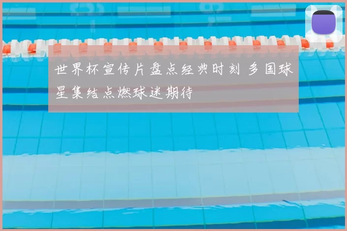 世界杯宣传片盘点经典时刻 多国球星集结点燃球迷期待