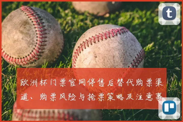 欧洲杯门票官网停售后替代购票渠道、购票风险与抢票策略及注意事项