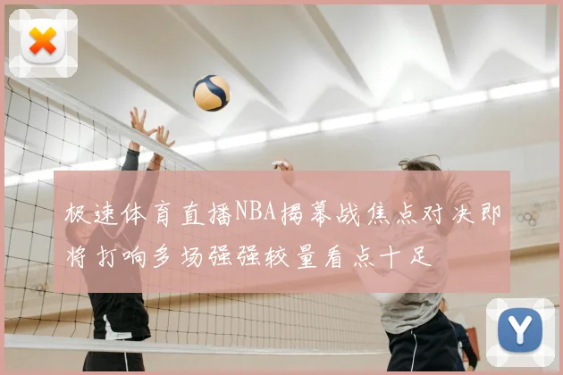 极速体育直播NBA揭幕战焦点对决即将打响多场强强较量看点十足