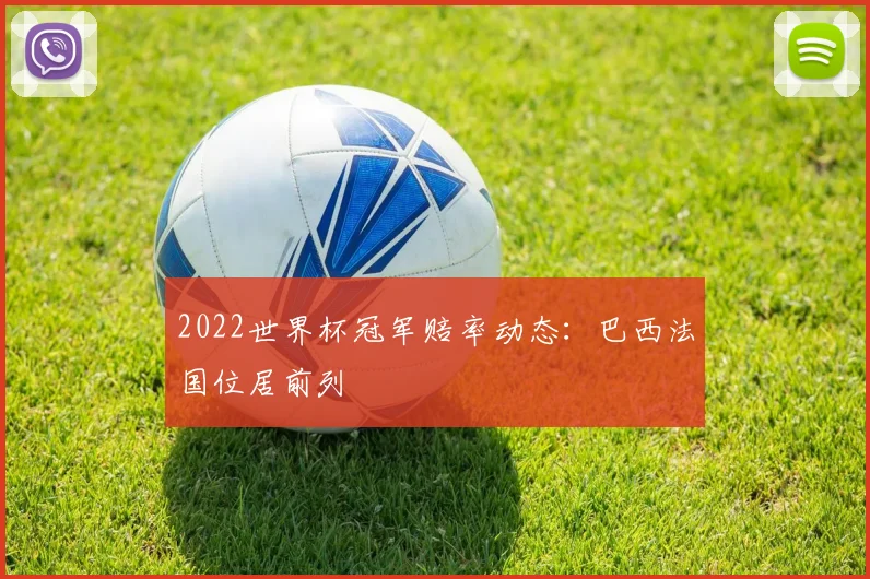 2022世界杯冠军赔率动态:巴西法国位居前列