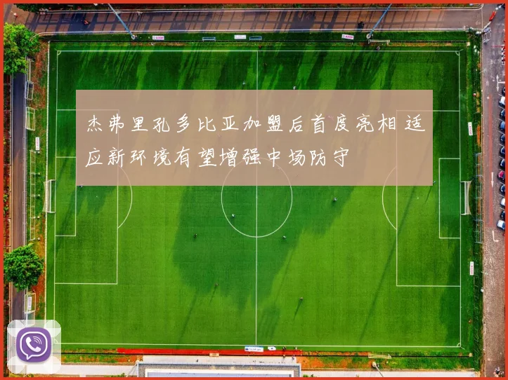 杰弗里孔多比亚加盟后首度亮相 适应新环境有望增强中场防守