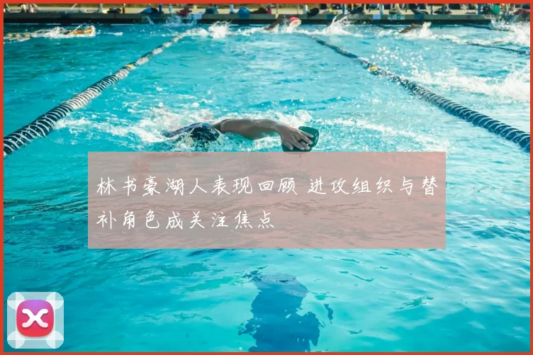林书豪湖人表现回顾 进攻组织与替补角色成关注焦点
